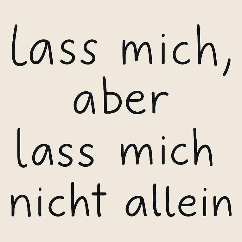 Lass mich, aber lass mich nicht allein