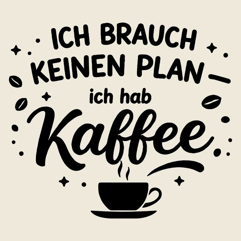 Ich brauch kein plan ich brauch Kaffee