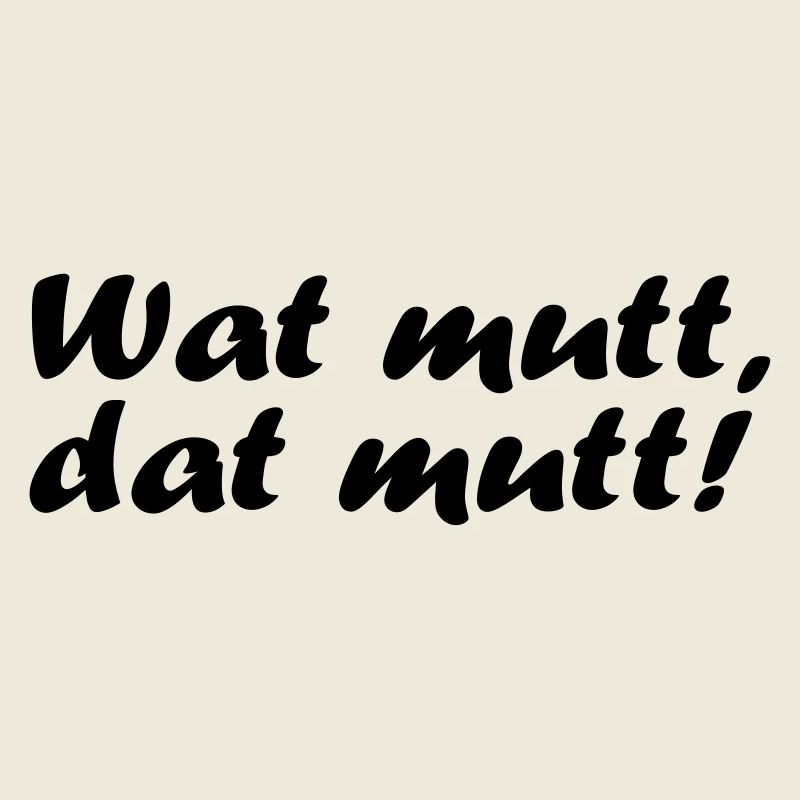 Wat mutt, dat mutt!
