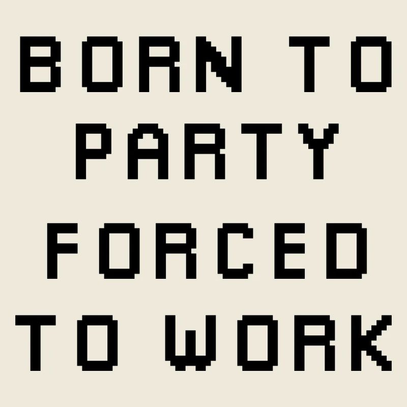 Born To Party Forcé de travailler