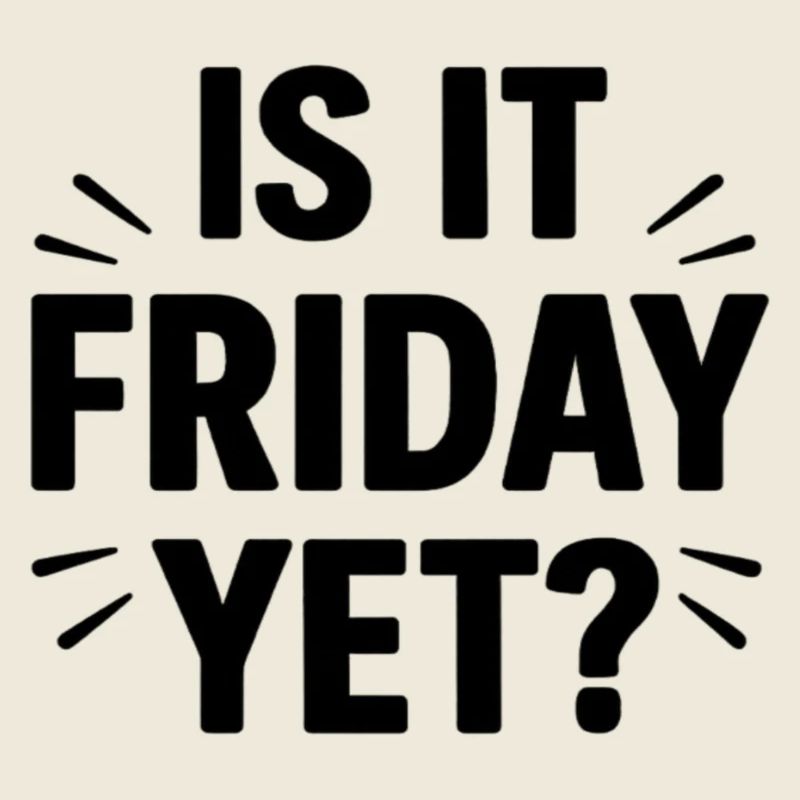 Is it Friday Yet