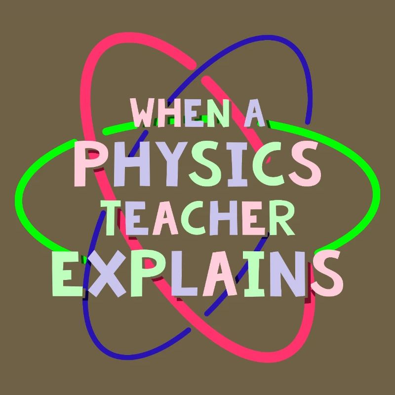 Physics Physicist Physics Student Physics Teacher