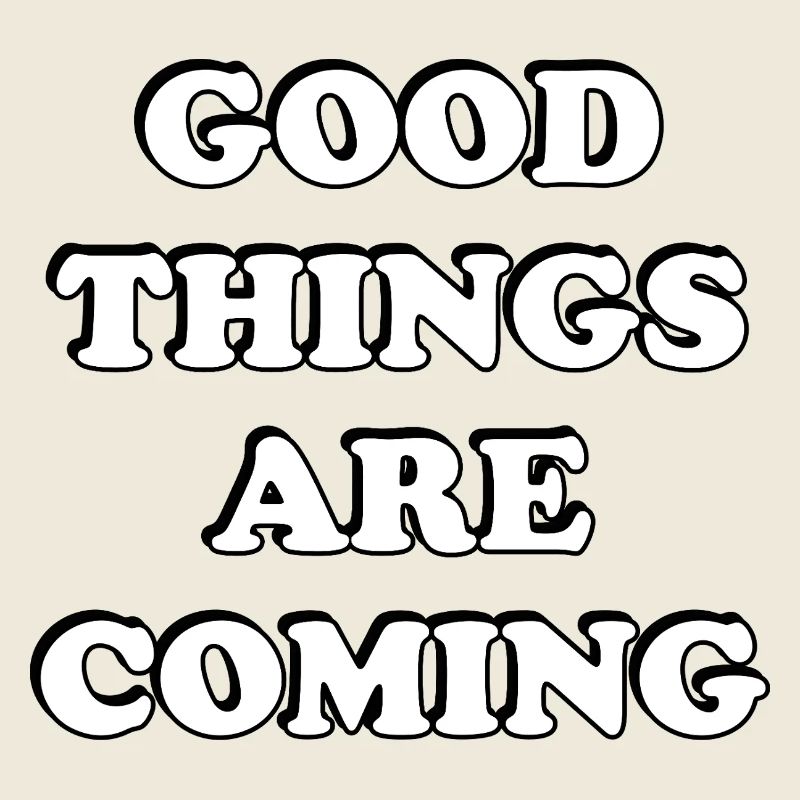 Good Things Are Coming