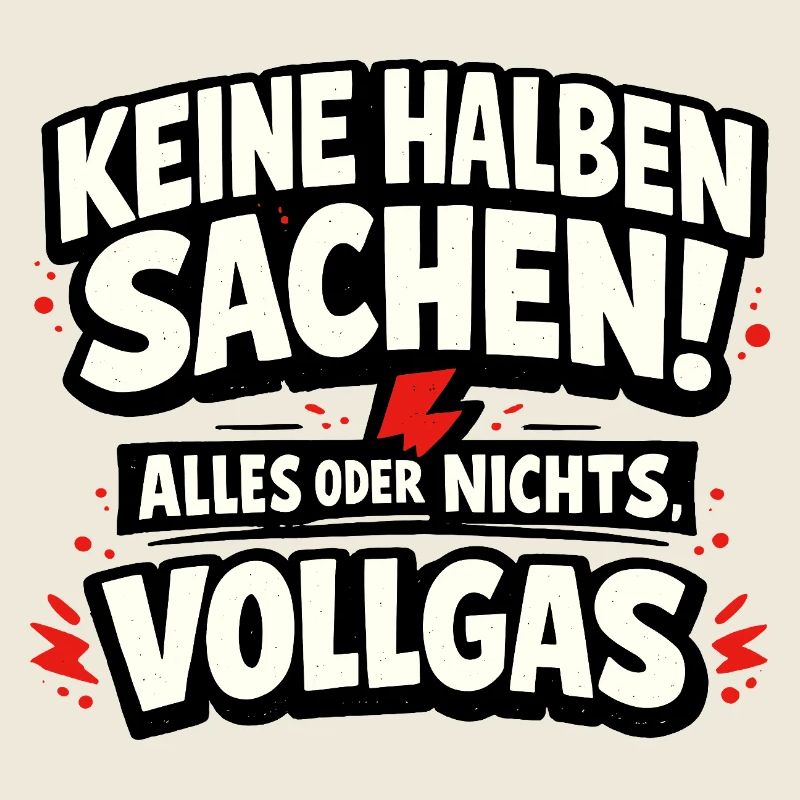 Keine halben Sachen Alles oder nichts Vollgas