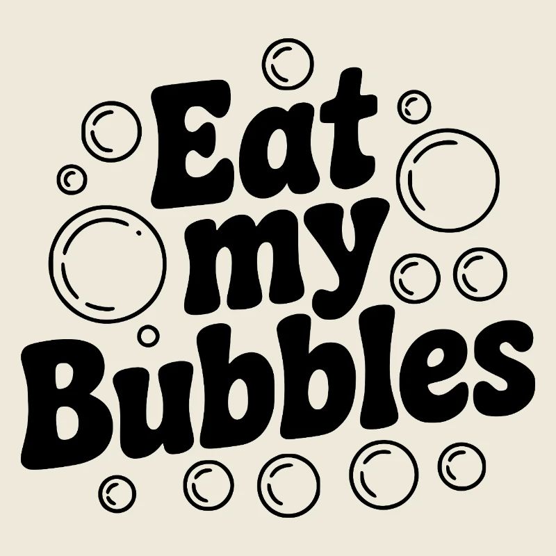 Eat My Bubbles