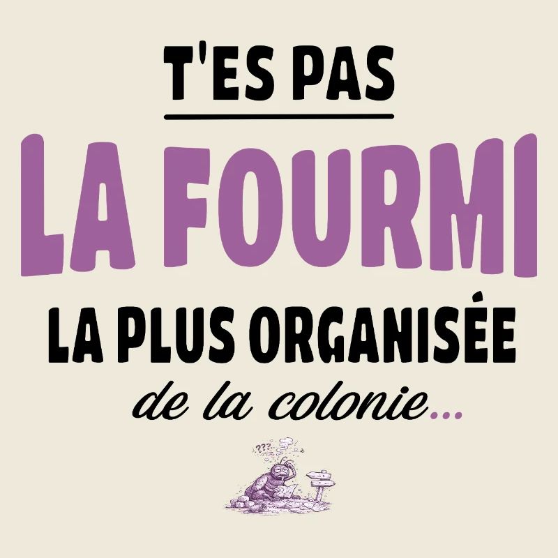 T’es pas la fourmi la plus organisée – humour