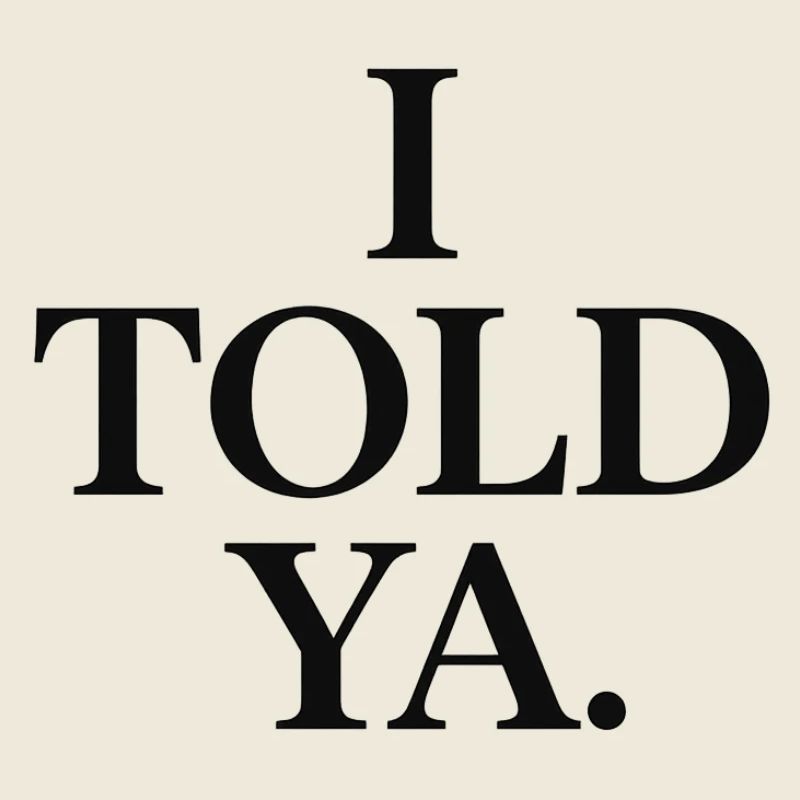 I told ya