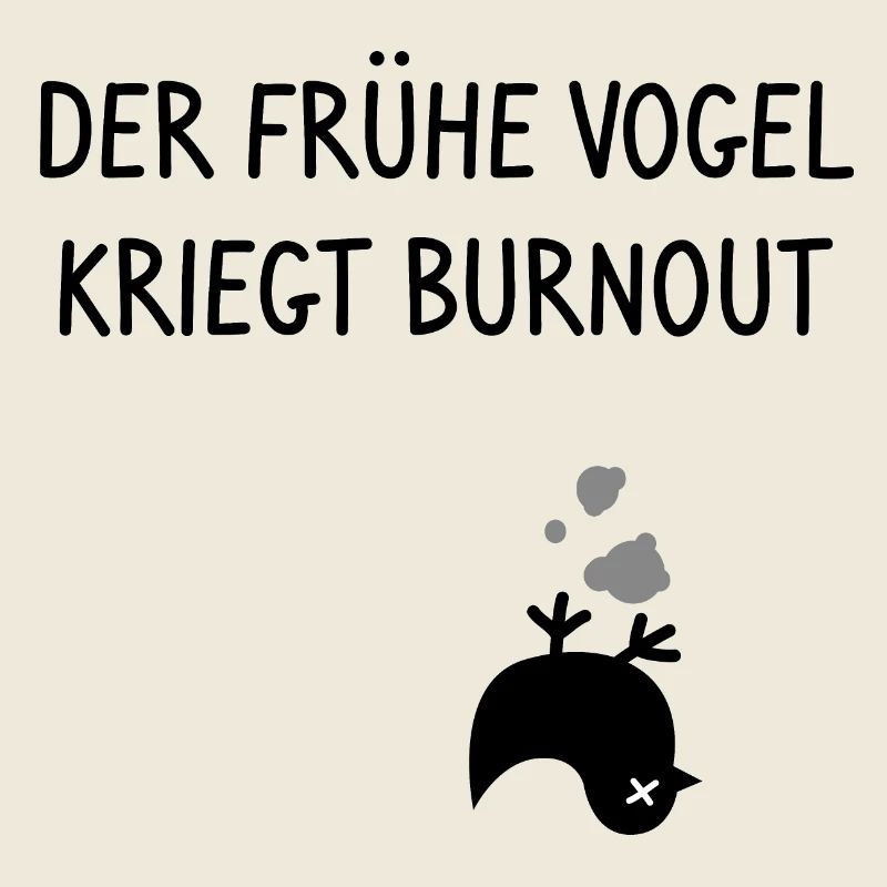 Der frühe Vogel kriegt Burnout