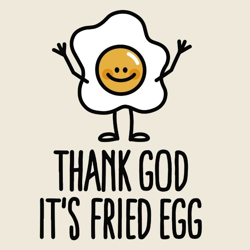 Thank god it's fried egg