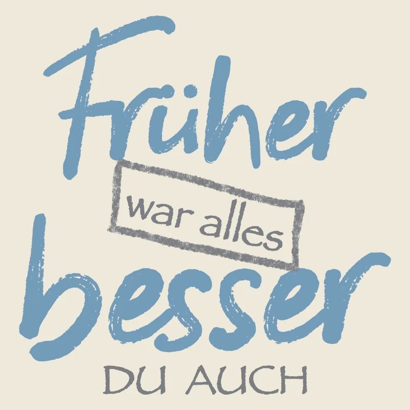 Früher war alles besser. Du auch