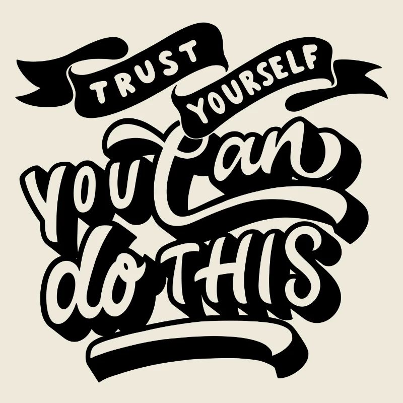 trust yourself - you can do this