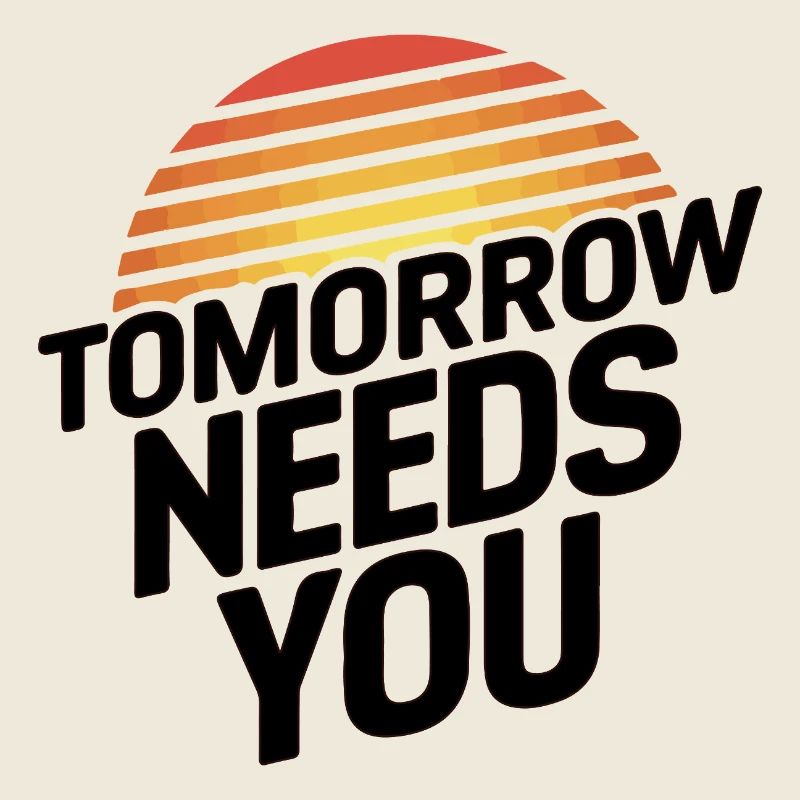 Tomorrow Needs You