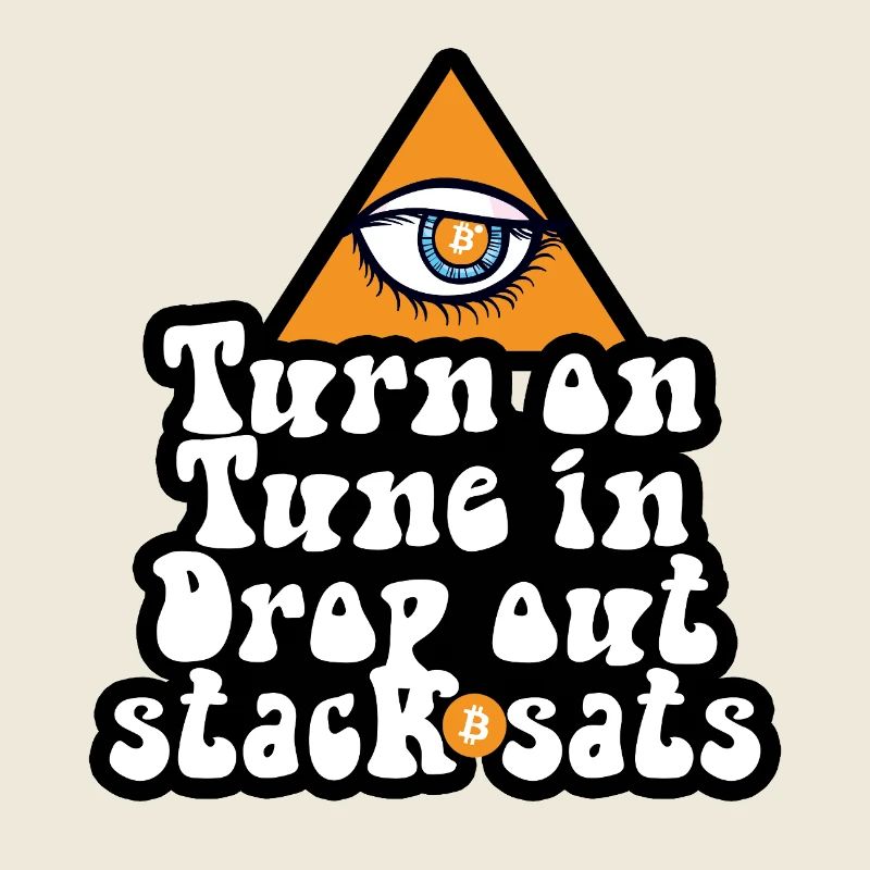 Bitcoin - Turn On Tune In Drop Out Stack Sats