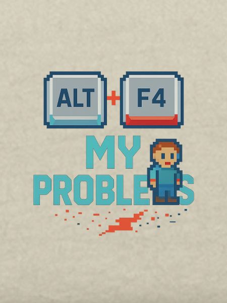 Alt + F4 My Problems