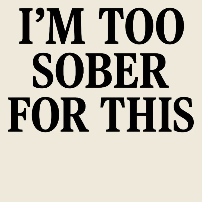 I'm too sober for this