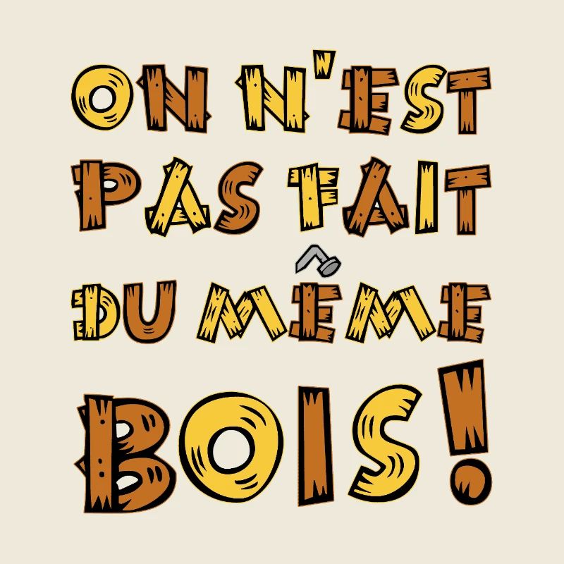 ON N'EST PAS FAIT DU MÊME BOIS ! 
