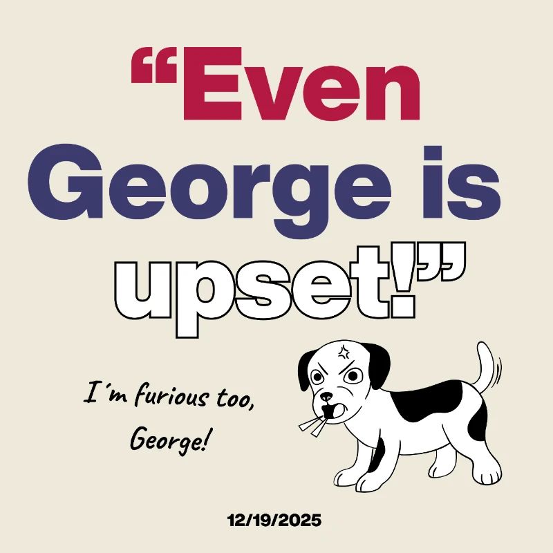  Even George Is Upset, Meme Dog is upseet with US