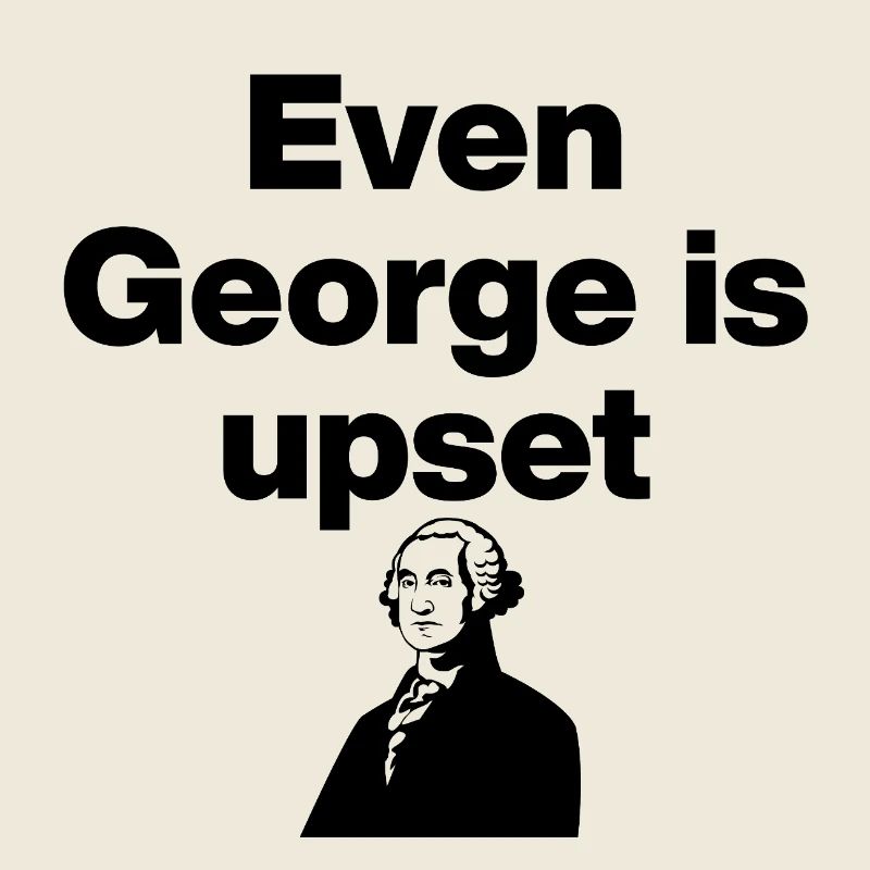  Even George Is Upset About Him, US Politics