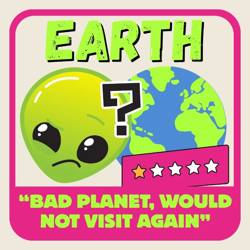 Earth - "Bad planet, would not visit again"
