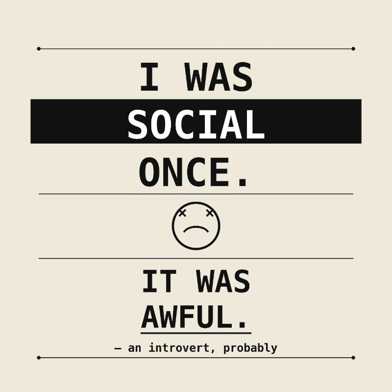 I Was Social Once. It Was Awful. Introvert