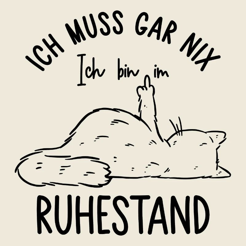 Ich muss gar nix Ich bin im Ruhestand