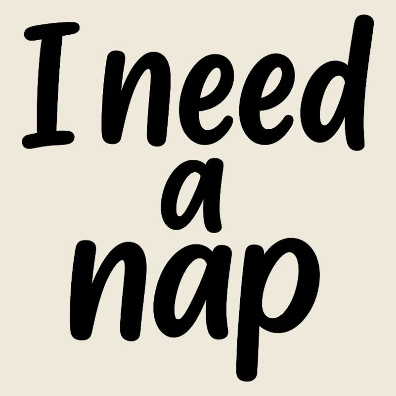 I need a nap