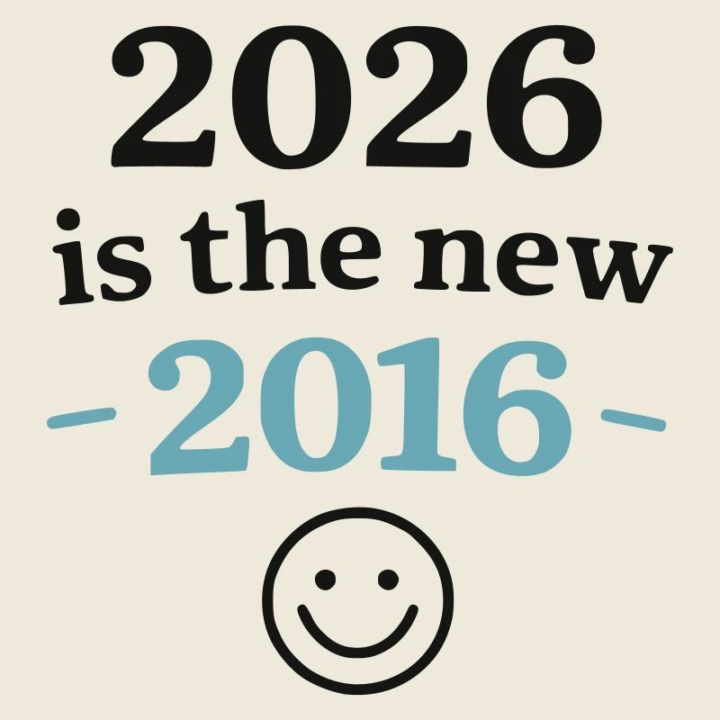 2026 is the new 2016 – Lustiger Retro Spruch