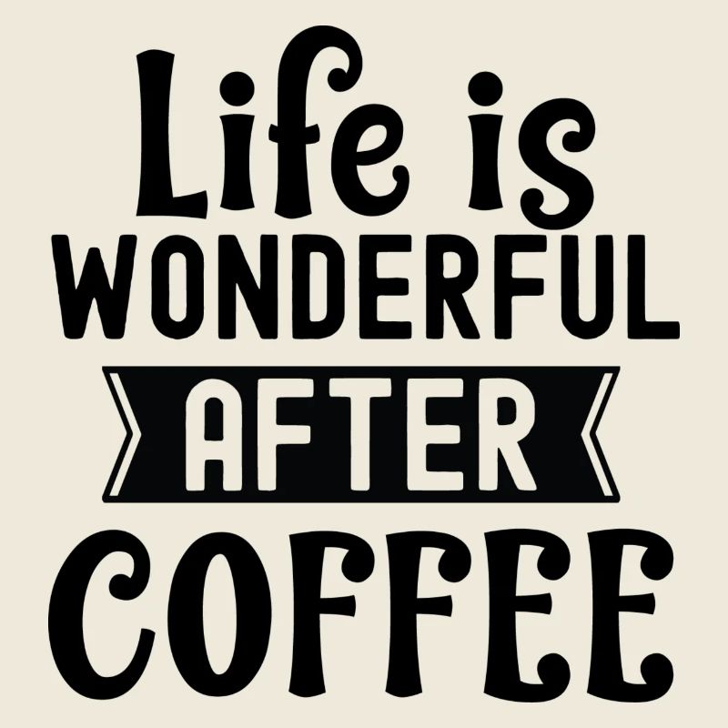 Life Is Wonderful After Coffee Spruch