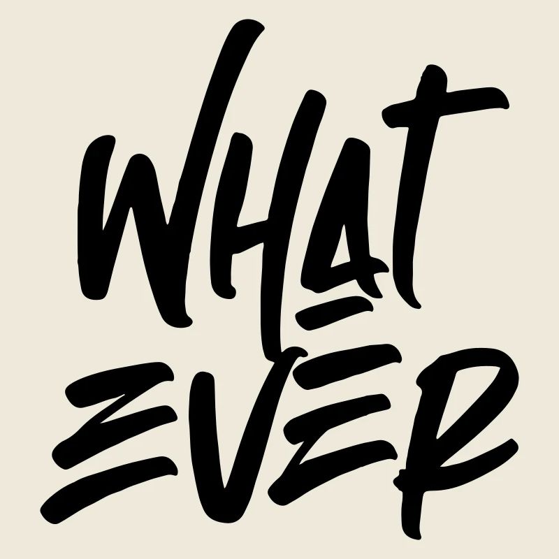Whatever