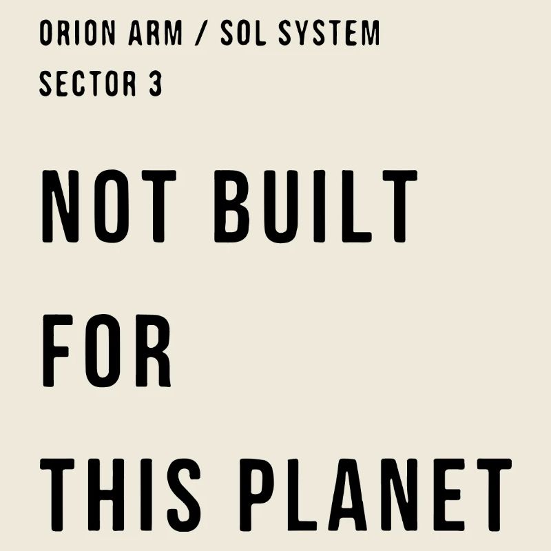 NOT BUILT FOR THIS PLANET