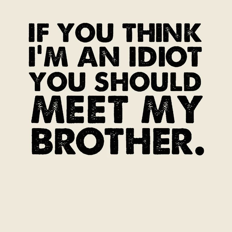 Wenn du denkst, dass ich ein Idiot bin, solltest du meinen Bruder treffen