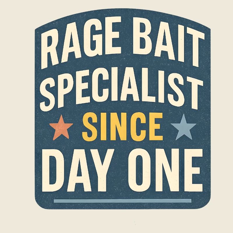 Rage Bait Specialist Since Day One, Funny Saying 