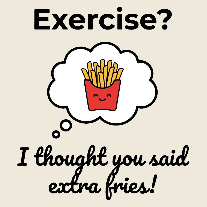 Faire de l’exercice ? Je croyais que tu avais dit frites en plus !