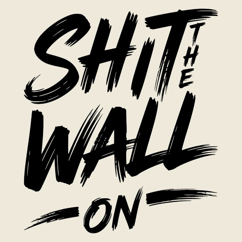 Shit the wall on