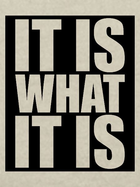 It Is What It Is