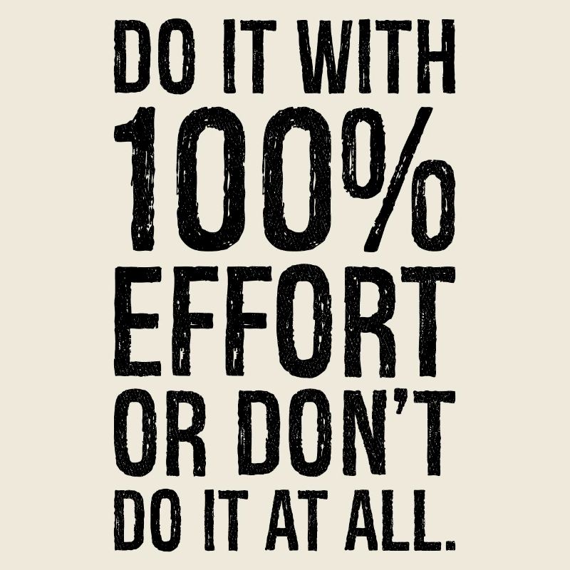 fais-le avec 100 efforts ou ne fais pas tout