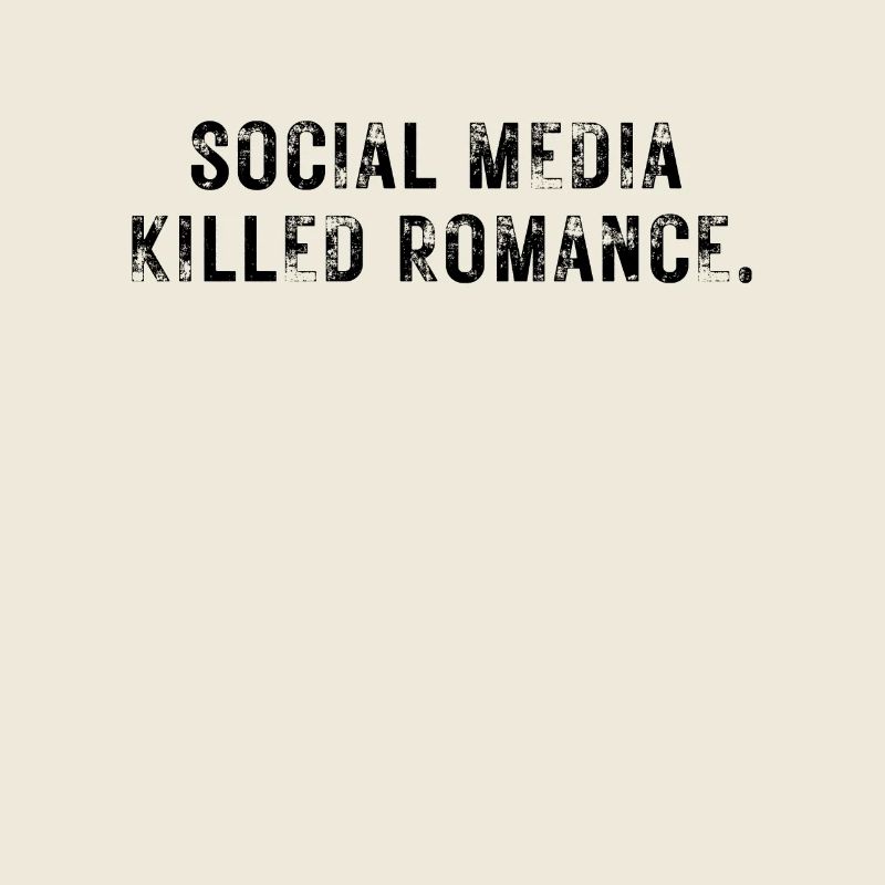 SOCIAL MEDIA KILLED ROMANCE
