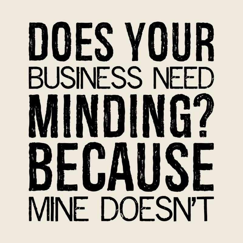 Does Your Business Need Minding because mine