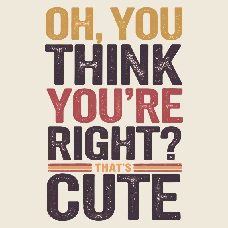 Oh, vous pensez que vous avez raison ? C’est mignon