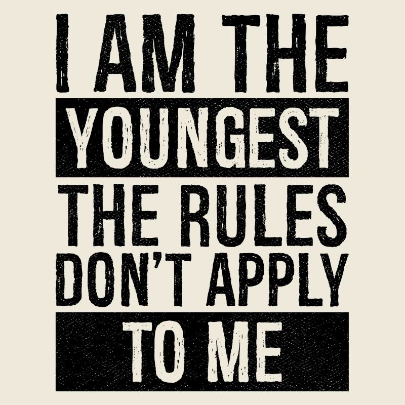 I am the youngest the rules don't apply to me