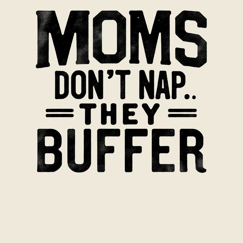 Moms Don't Nap They Buffer Funny Mom Mother's Day