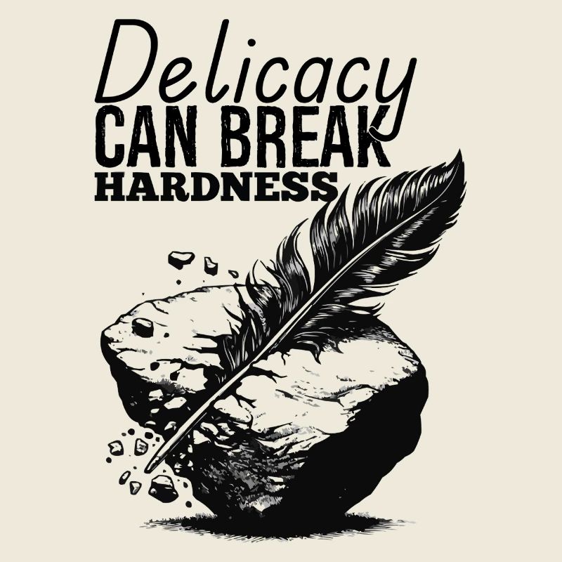 Delicacy can break hardness