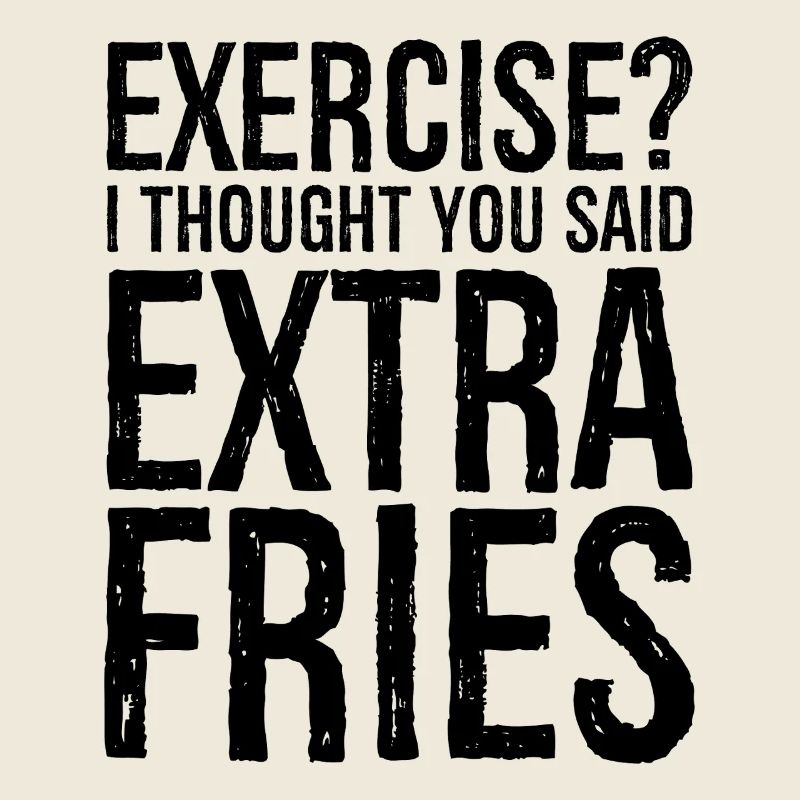 exercise I thought you said extra fries