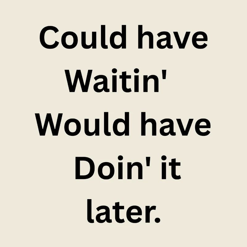 Could’ve Waited