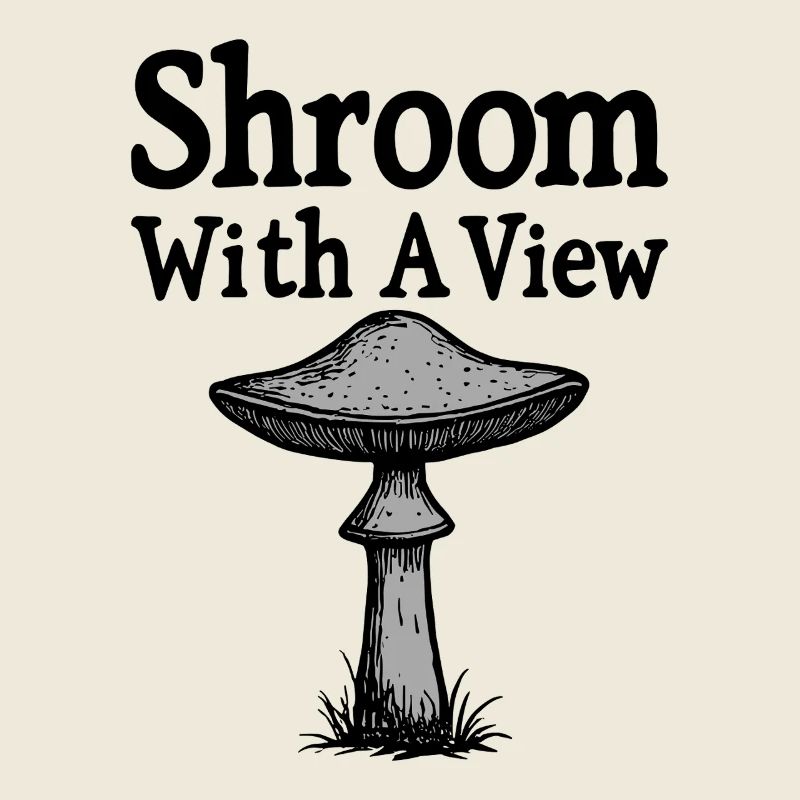 Shroom With A View - Pilz Spruch