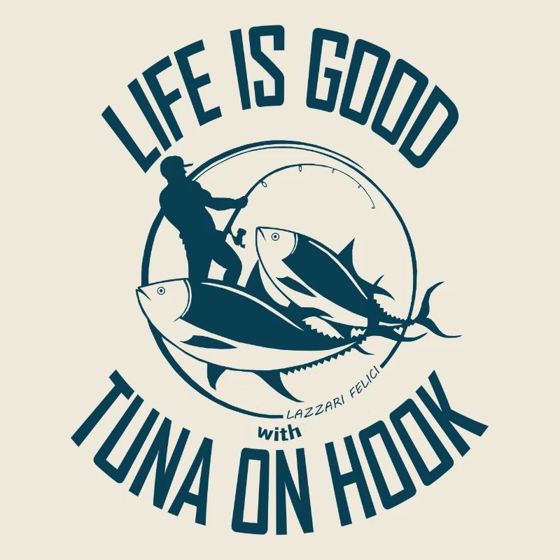 LIFE IS GOOD WITH TUNA ON HOOK