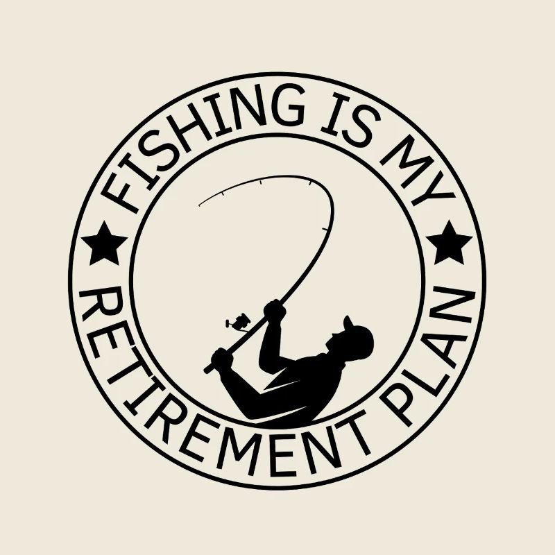 Fishing Is My Retirement Plan