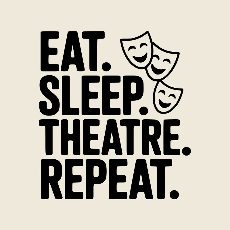 Eat Sleep Theatre Repeat