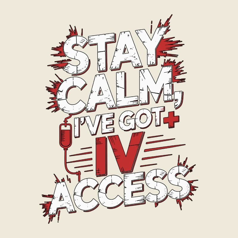 ICU Nurse Stay Calm I've Got IV Access Acute Care