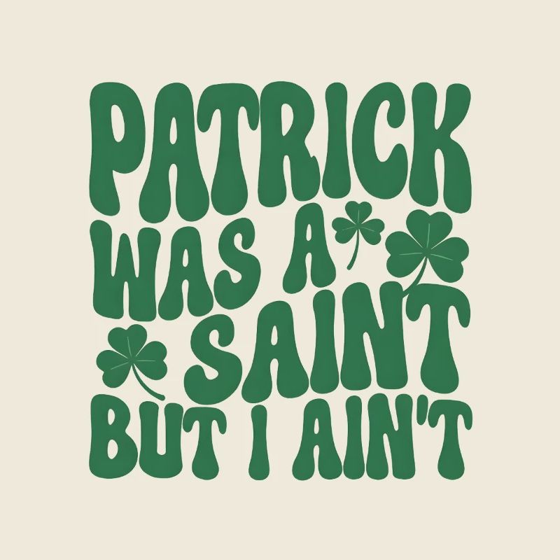 Patrick Was A Saint Funny St Patricks Day Quote